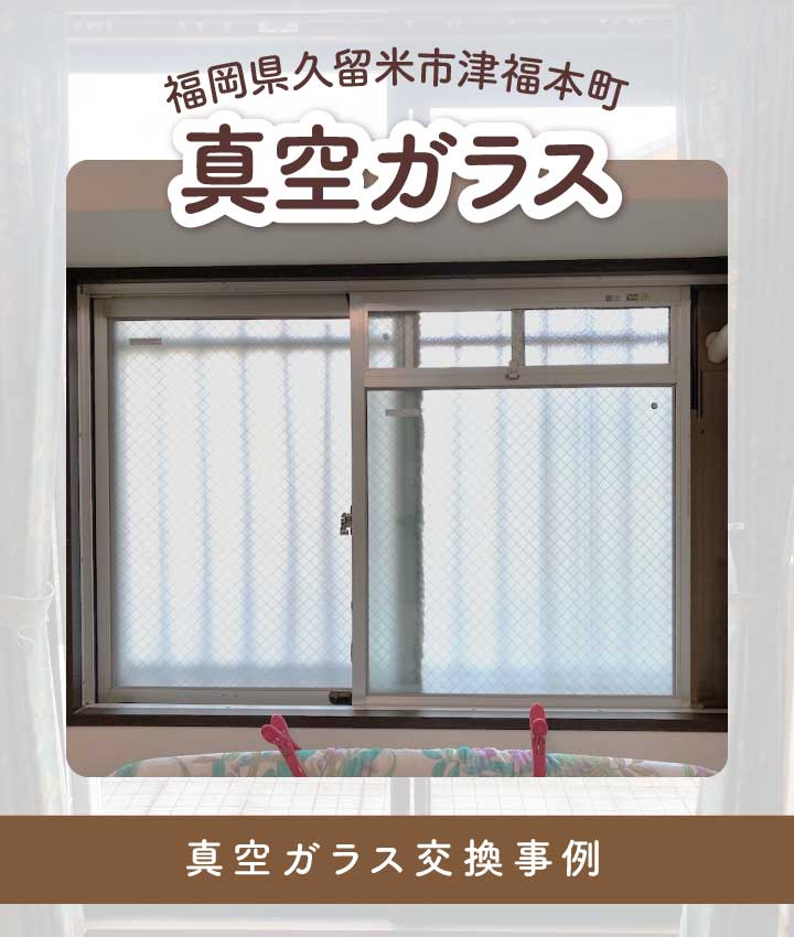 福岡県久留米市津福本町O様真空ガラスTOP画